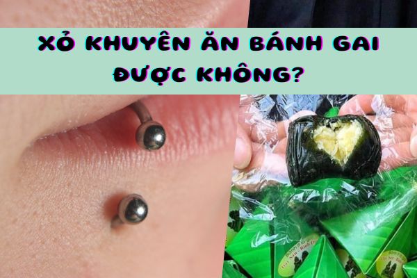 Xỏ khuyên ăn bánh gai được không