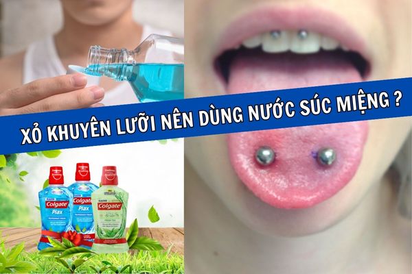 Xỏ khuyên lưỡi có dùng nước súc miệng được không