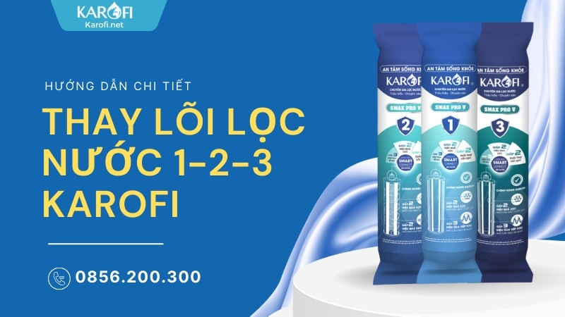 Hướng dẫn chi tiết cách thay lõi lọc nước 1 2 3 Karofi