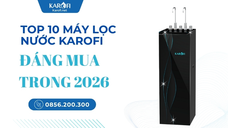 Top 10 máy lọc nước Karofi đáng mua nhất năm 2026