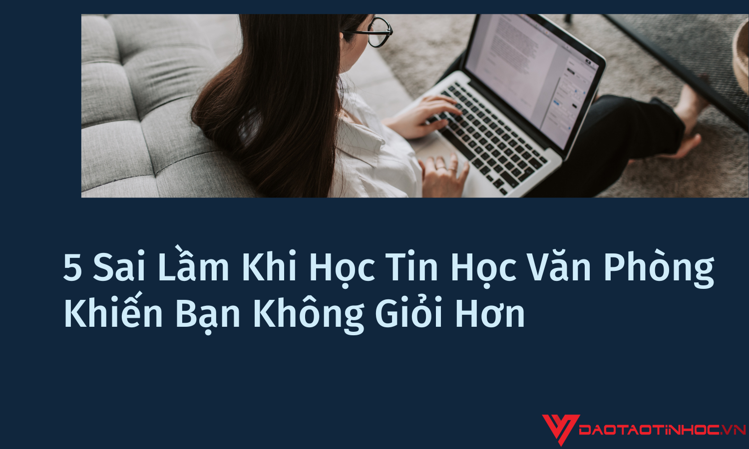 5 Sai Lầm Khi Học Tin Học Văn Phòng Khiến Bạn Không Giỏi Hơn