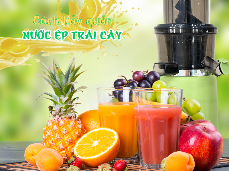 Cách bảo quản nước ép trái cây thơm ngon giàu dưỡng chất