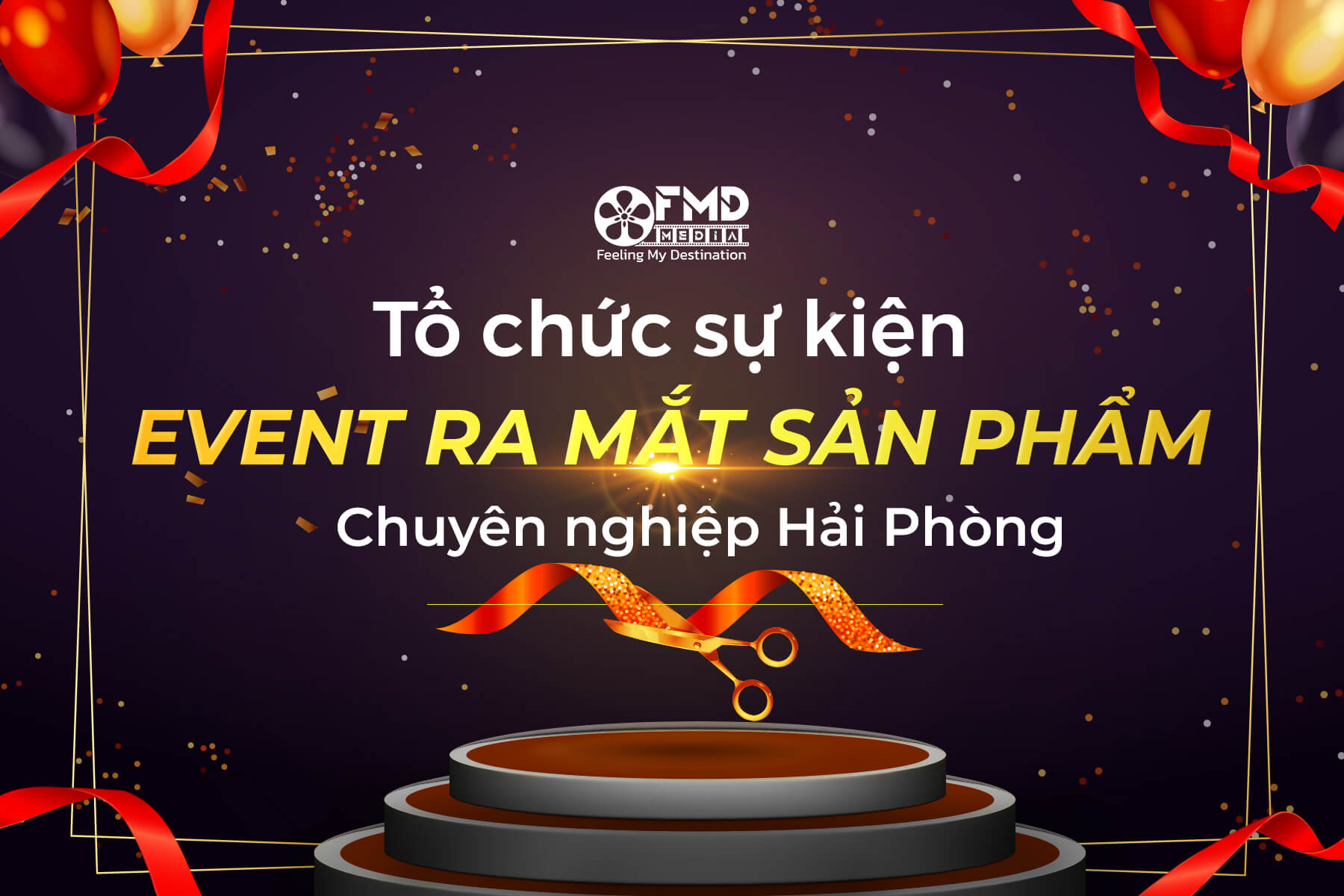 FMD Media – Đơn vị tổ chức sự kiện event ra mắt sản phẩm chuyên nghiệp