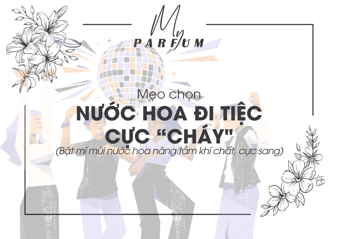 Mẹo chọn hương nước hoa đi tiệc cực “cháy" và nâng tầm khí chất không thể bỏ qua
