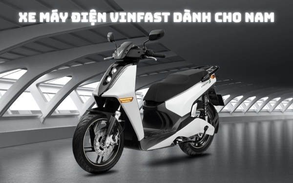 Các sản phẩm xe máy điện Vinfast dành cho nam hot nhất nửa đầu năm 2025