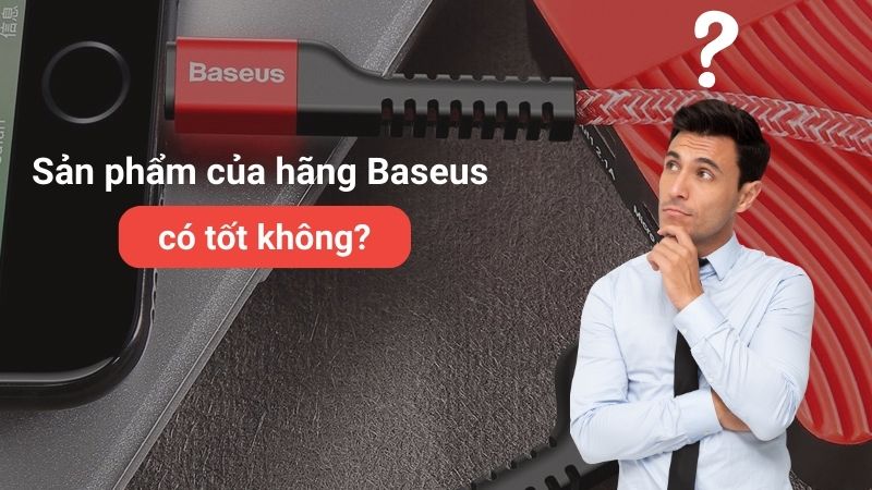 Sản phẩm của hãng Baseus được đánh giá cao về chất lượng