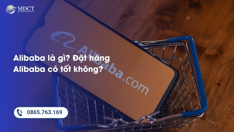 Alibaba là gì? Đặt hàng Alibaba có tốt không