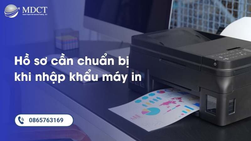 Hồ sơ cần chuẩn bị khi nhập khẩu máy in
