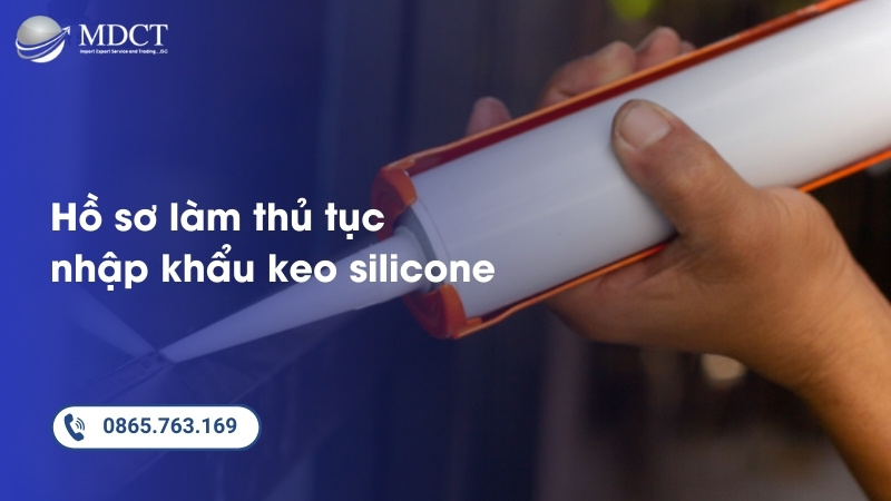 Hồ sơ làm thủ tục nhập khẩu keo silicone