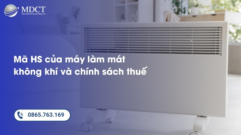 Mã HS của máy làm mát không khí và chính sách thuế