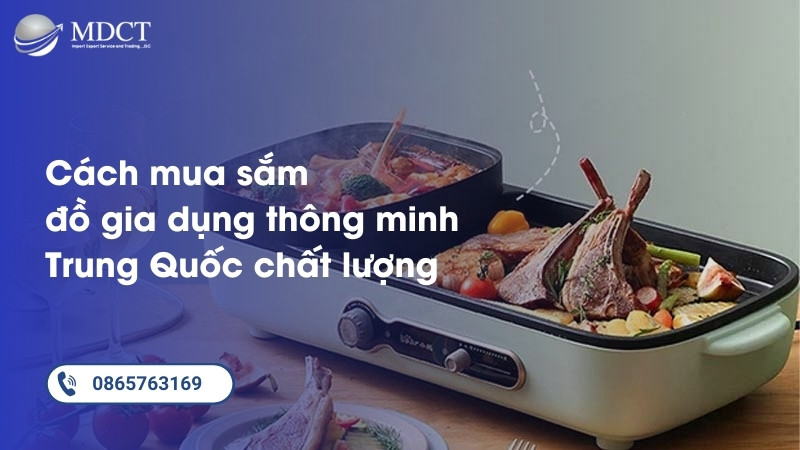 Cách mua sắm đồ gia dụng thông minh Trung Quốc chất lượng