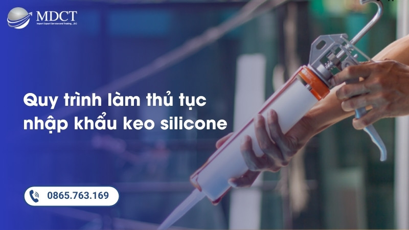 Quy trình làm thủ tục nhập khẩu keo silicone