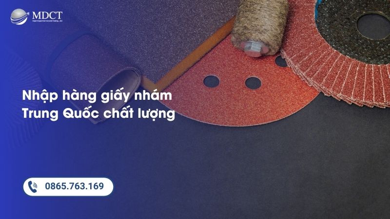 Lý do nên nhập hàng giấy nhám Trung Quốc tại MDCT Logistics