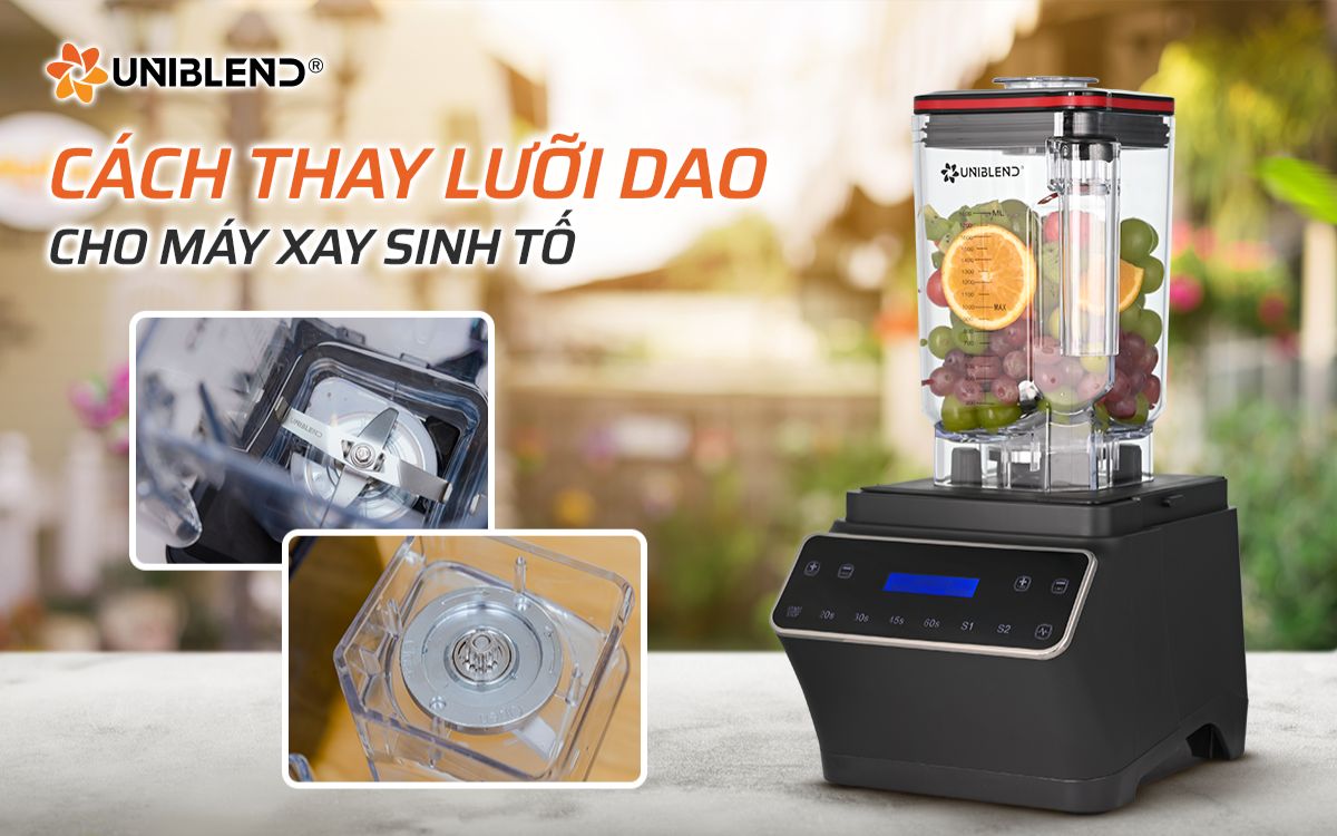 Hướng dẫn thay lưỡi dao cho máy xay sinh tố Uniblend