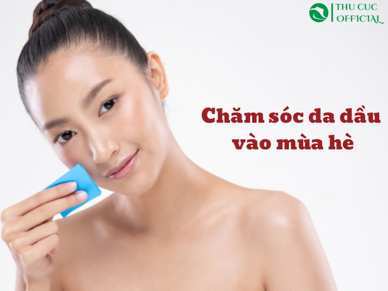 Chăm Sóc Da Dầu Vào Mùa Hè