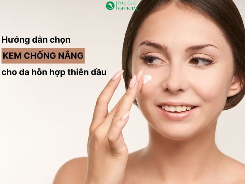 Chọn kem chống nắng cho da hỗn hợp thiên dầu