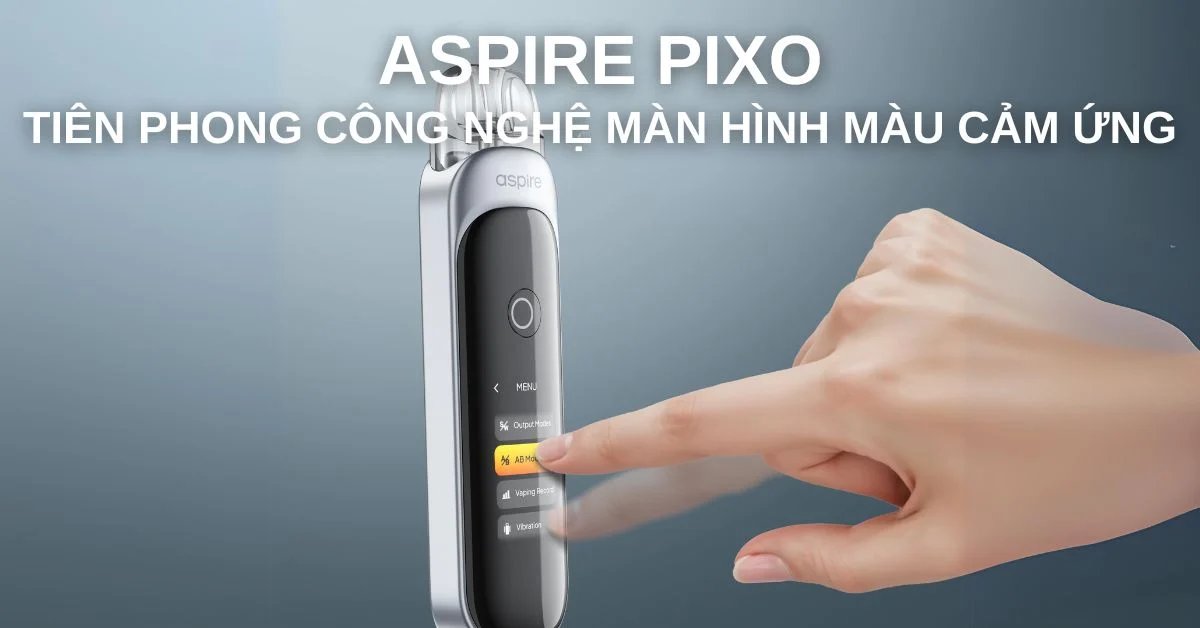 Aspire Pixo Pod System Đánh Giá Chi Tiết: Nghệ thuật Vaping