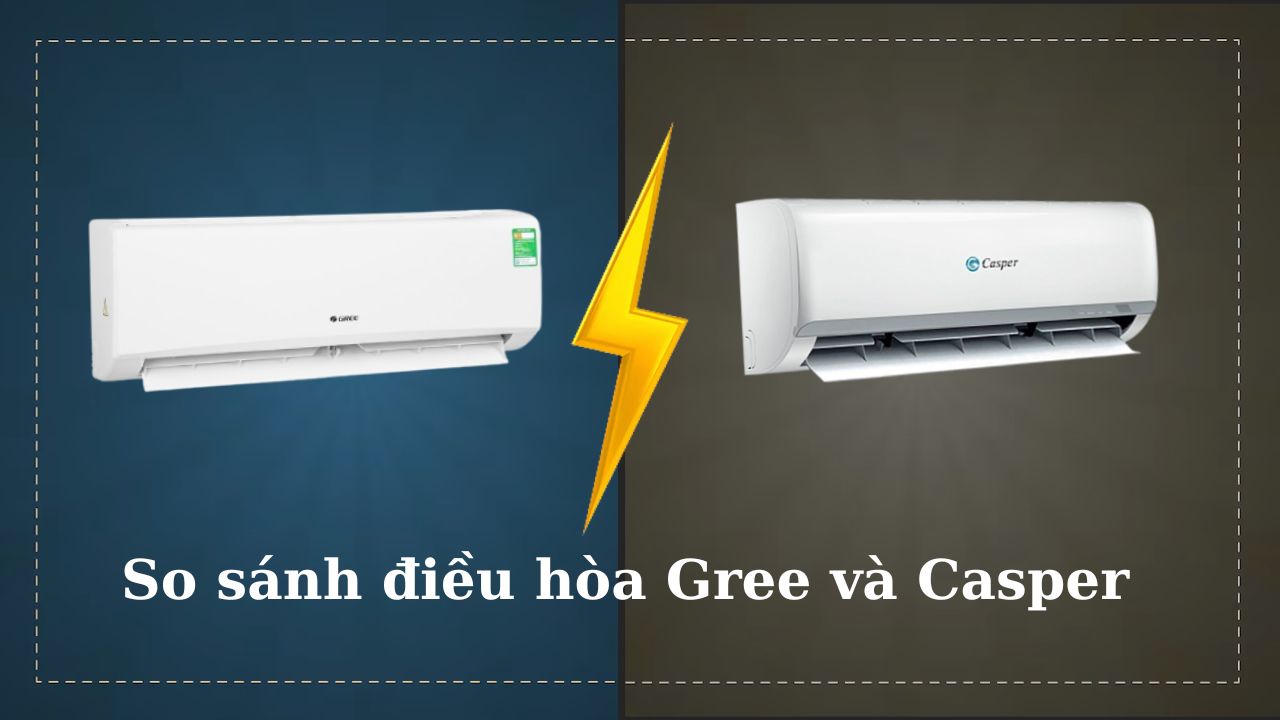 So sánh chi tiết điều hòa Gree và casper
