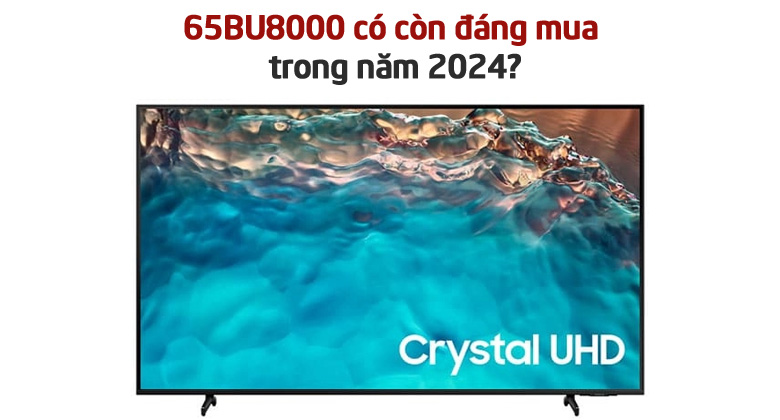 65BU8000 có còn đáng mua trong năm 2024