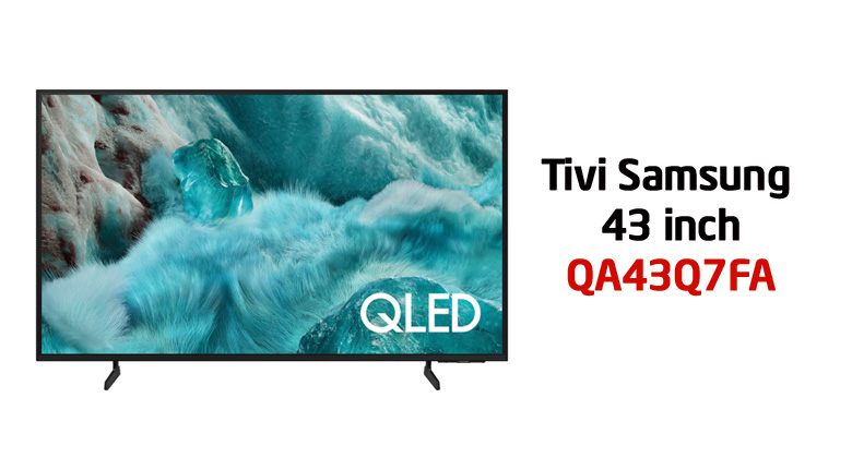 Có nên mua Smart Tivi QLED Samsung AI 4K 43 inch QA43Q7FA hay không?