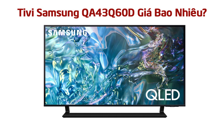 Có Nên Mua Tivi Samsung QA43Q60D Không