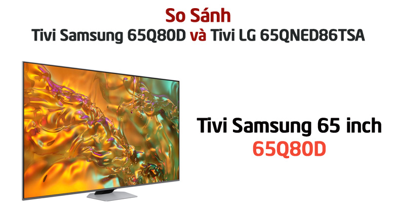 So sánh chi tiết tivi Samsung 65Q80D