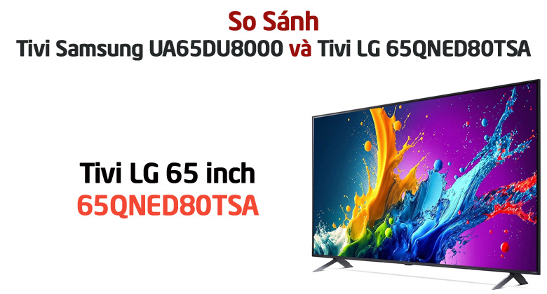 So sánh chi tiết tivi LG 65QNED80TSA