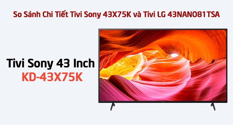 So Sánh Chi Tiết Tivi Sony 43X75K