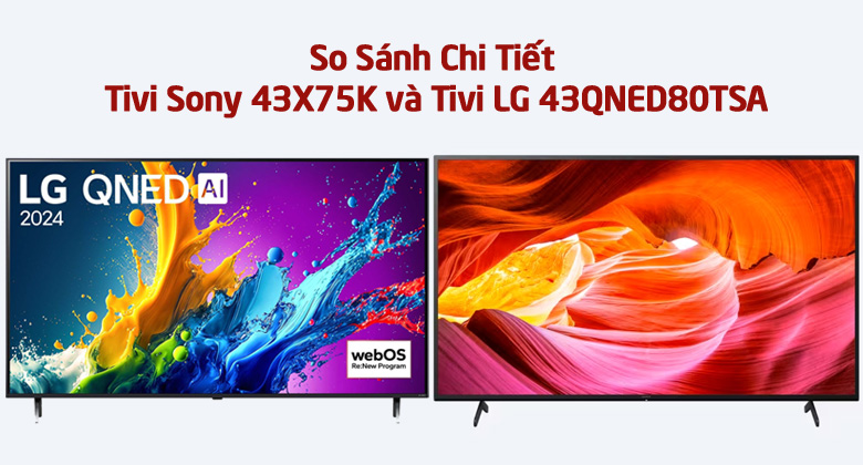 So Sánh Tivi Sony 43X75K và Tivi LG 43QNED80TSA