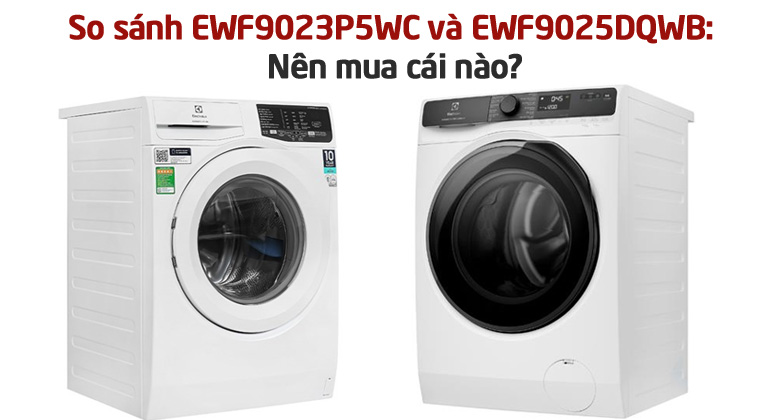 So sánh máy giặt Electrolux EWF9023P5WC và EWF9025DQWB