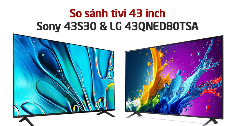 thông số kỹ thuật Sony 43S30 và LG 43QNED80TSA