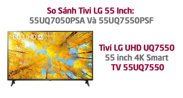 So Sánh Tivi LG 55 Inch 4K: 55UQ7550PSF