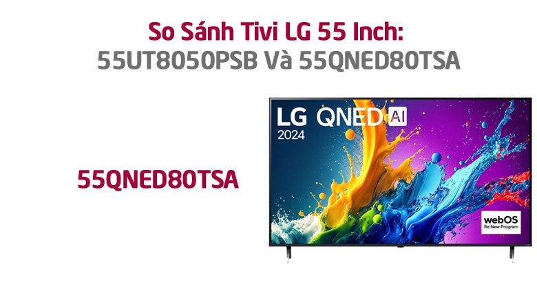 So Sánh Chi Tiết Tivi LG 55UT8050PSB Và 55QNED80TSA