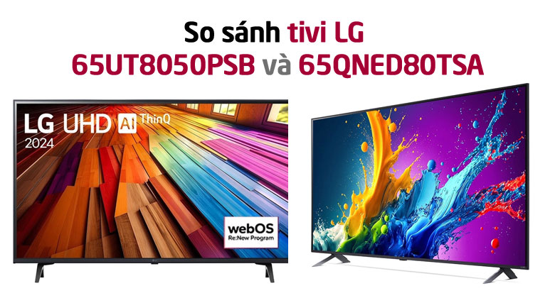 So sánh Tivi LG 65UT8050PSB và Tivi LG 65QNED80TSA
