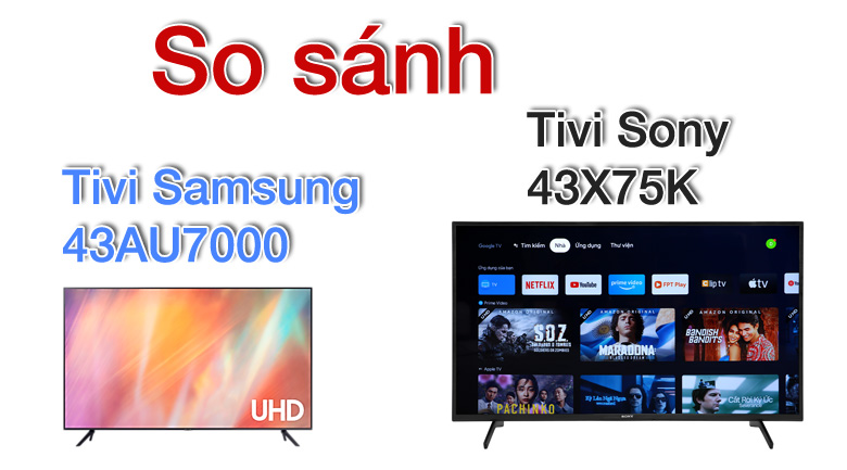 So sánh tivi Samsung 43AU7000 và tivi Sony 43X75K