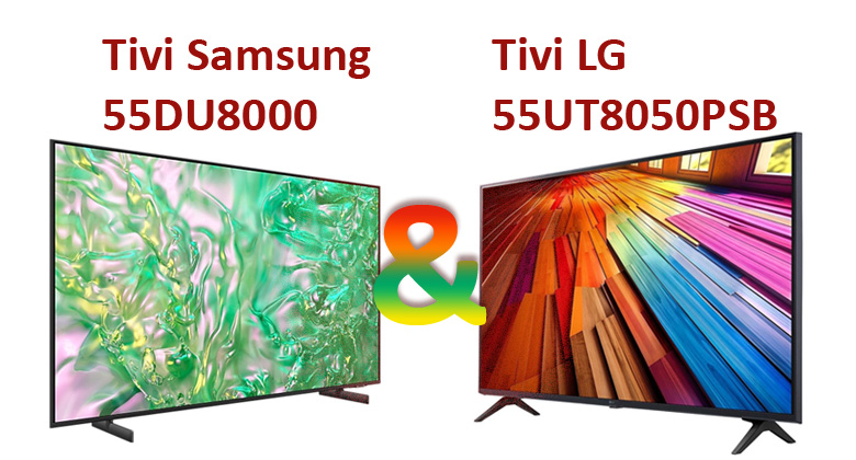 So Sánh Tivi Samsung 55DU8000 và Tivi LG 55UT8050PSB: Tivi Nào Đáng Mua Hơn?
