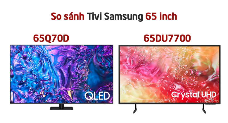 So sánh tivi Samsung 65 inch: 65DU7700 và 65Q70D?