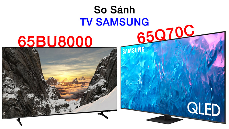 So sánh tivi Samsung 65BU8000 và 65Q70C