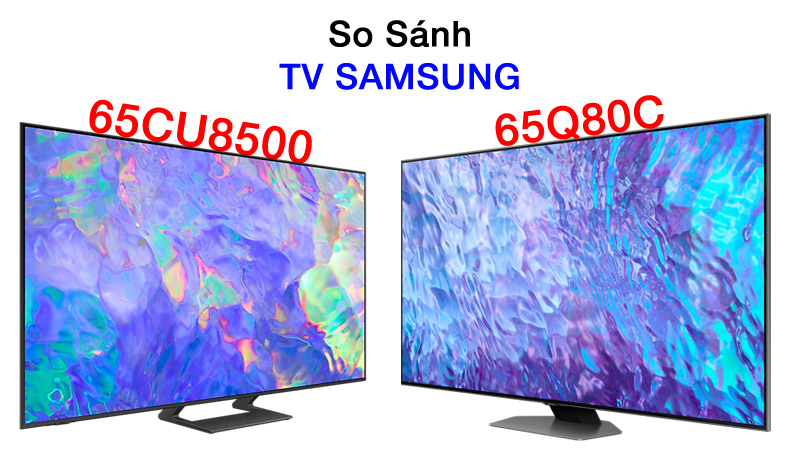 So sánh tivi Samsung 65CU8500 và 65Q80C