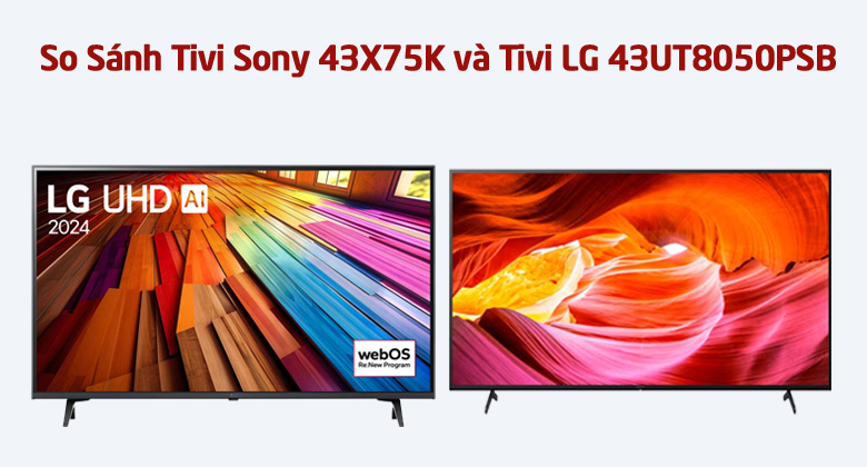 So Sánh Tivi Sony 43X75K và Tivi LG 43UT8050PSB