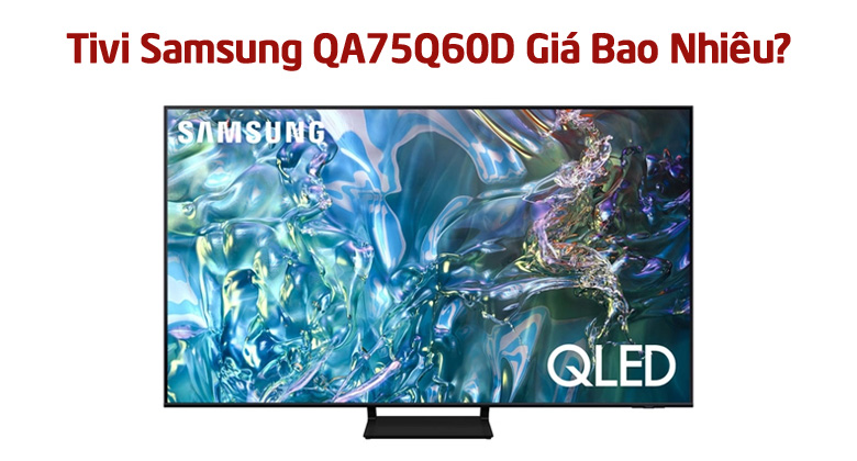Tivi Samsung QA75Q60D Giá Bao Nhiêu?