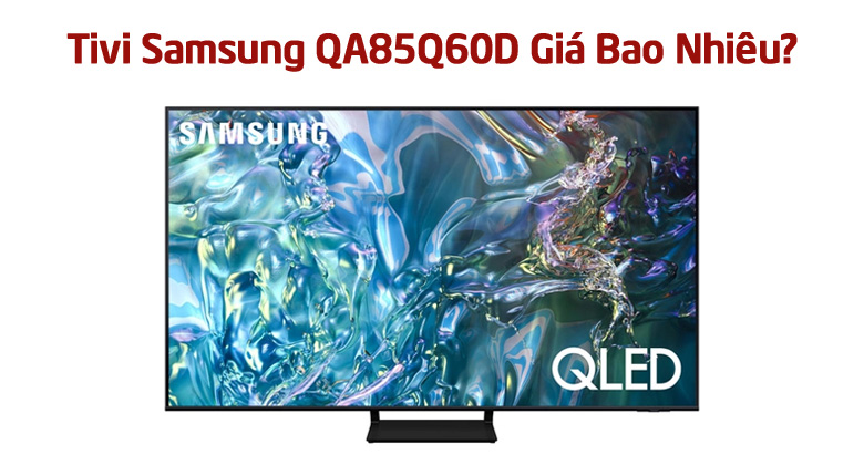 Tivi Samsung QA85Q60D Giá Bao Nhiêu?