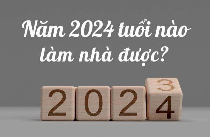 Năm 2024 tuổi nào làm nhà được?