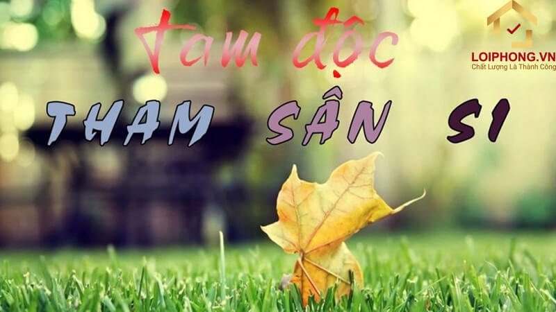 Tham sân si chính là liều thuốc độc giết chết đi nhân cách của mỗi con người