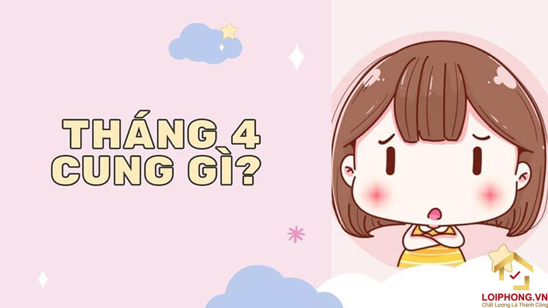 Khái quát về tháng 4 cung gì?