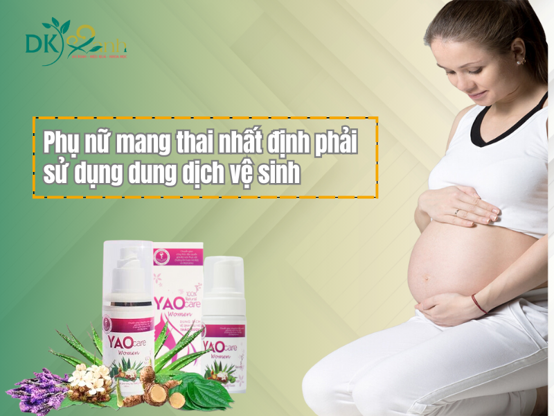Phụ nữ mang thai nhất định phải sử dụng dung dịch vệ sinh