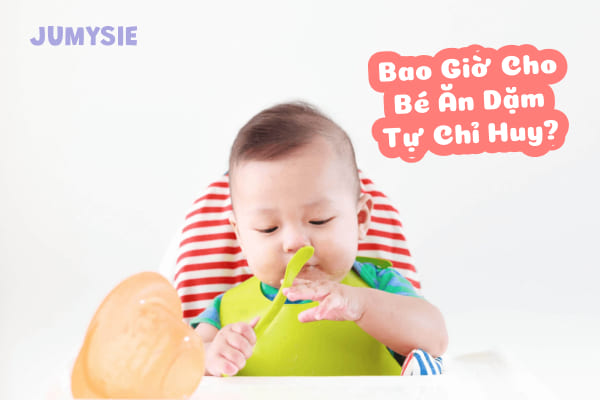 Khi nào cho bé ăn dặm tự chỉ huy?