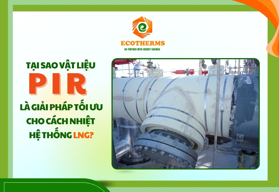 ECOTHERMS cung cấp vật liệu cách nhiệt có chi phí đầu tư và dễ thi công, giảm tổng chi phí lắp đặt và bảo trì hệ thống LNG