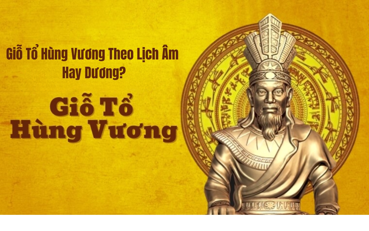 Giỗ Tổ Hùng Vương Lịch Âm Hay Dương? Tìm Hiểu Ngay