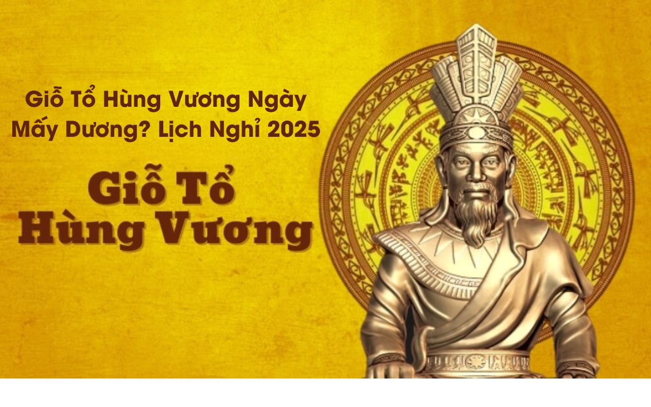 Giỗ Tổ Hùng Vương Ngày Mấy Dương? Lịch Nghỉ 2025